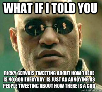 what if i told you ricky gervais tweeting about how there is - Matrix Morpheus