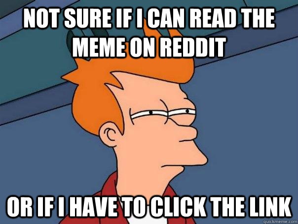 not sure if i can read the meme on reddit or if i have to cl - Futurama Fry