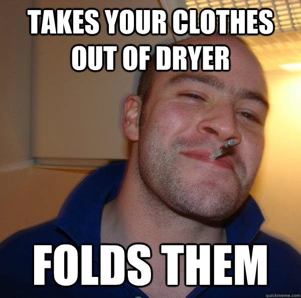 takes your clothes out of dryer folds them - Good Guy Greg
