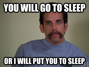 you will go to sleep or i will put you to sleep -