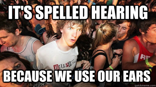 its spelled hearing because we use our ears - Sudden Clarity Clarence