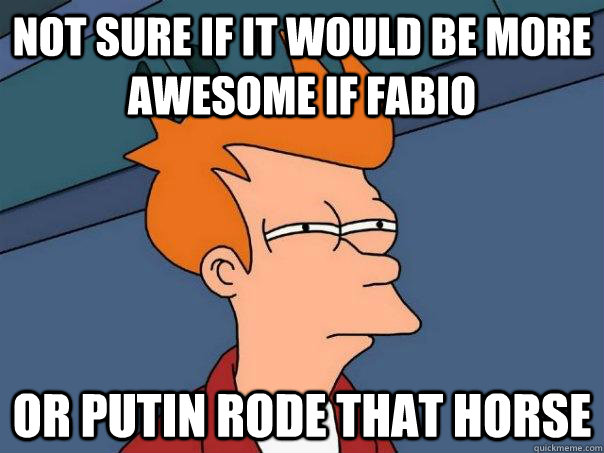 not sure if it would be more awesome if fabio or putin rode - Futurama Fry