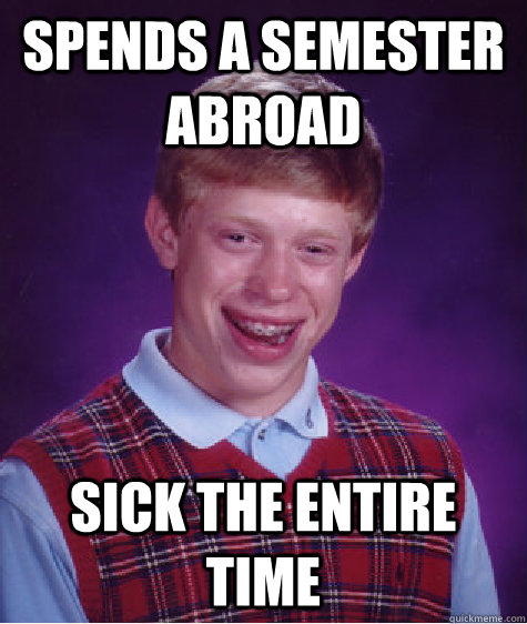spends a semester abroad sick the entire time - Bad Luck Brian