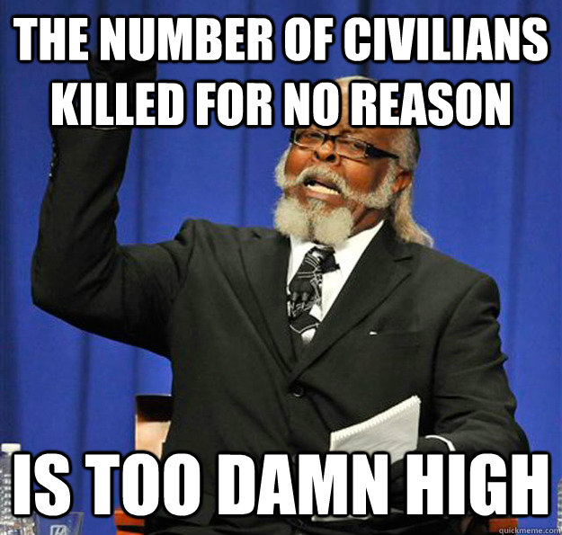 the number of civilians killed for no reason is too damn hig - Jimmy McMillan