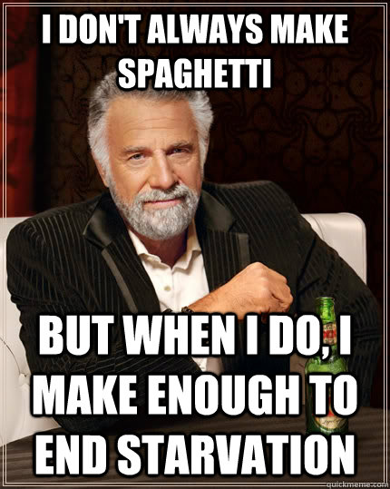 i dont always make spaghetti but when i do i make enough - The Most Interesting Man In The World