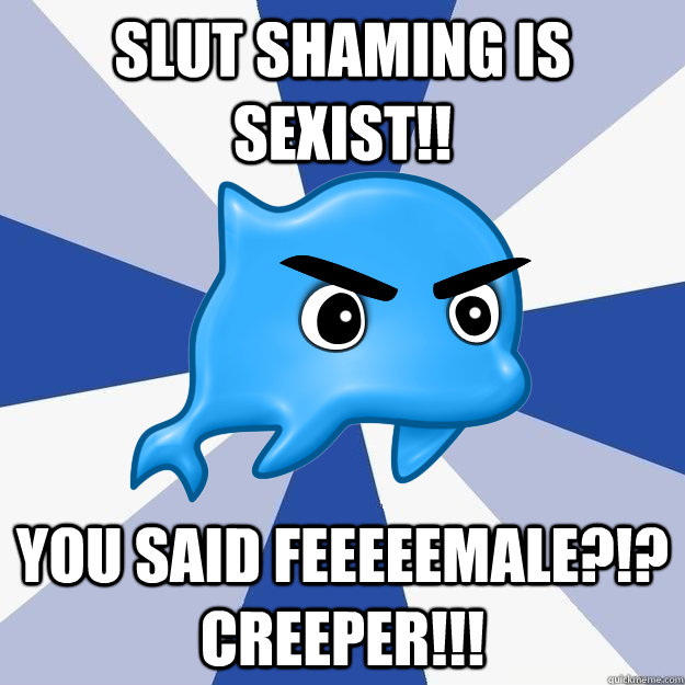 slut shaming is sexist you said feeeeemale creeper - SRS Logic