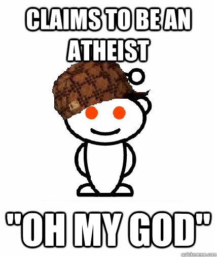 claims to be an atheist oh my god - Scumbag Redditor