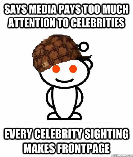 says media pays too much attention to celebrities every cele - Scumbag Reddit