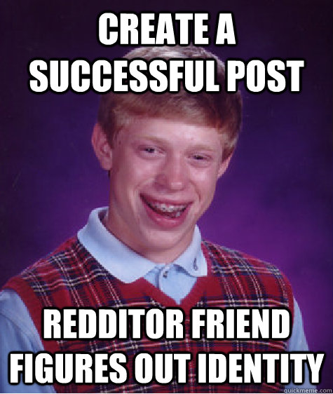 create a successful post redditor friend figures out identit - Bad Luck Brian