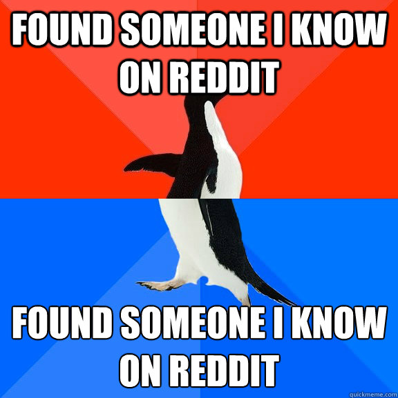 found someone i know on reddit found someone i know on reddi - Socially Awesome Awkward Penguin