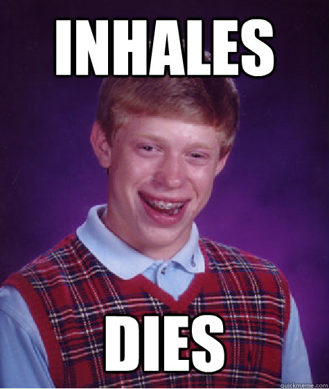 inhales dies - Bad Luck Brian