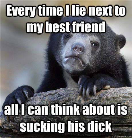 every time i lie next to my best friend all i can think abou - Confession Bear