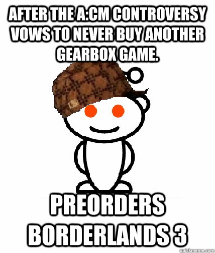 after the acm controversy vows to never buy another gearbox - Scumbag Redditor