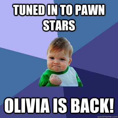 tuned in to pawn stars olivia is back - Success Kid