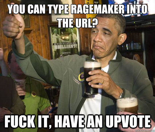 you can type ragemaker into the url fuck it have an upvote - Upvoting Obama