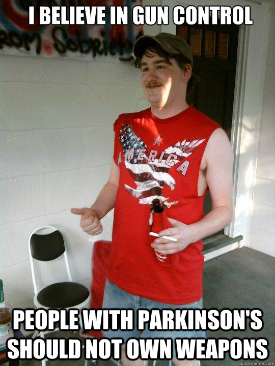 i believe in gun control people with parkinsons should not - Redneck Randal