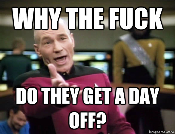why the fuck do they get a day off - Annoyed Picard HD