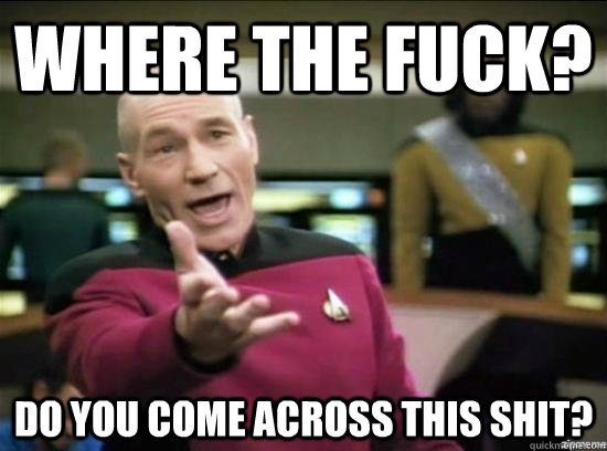 where the fuck do you come across this shit - Annoyed Picard HD