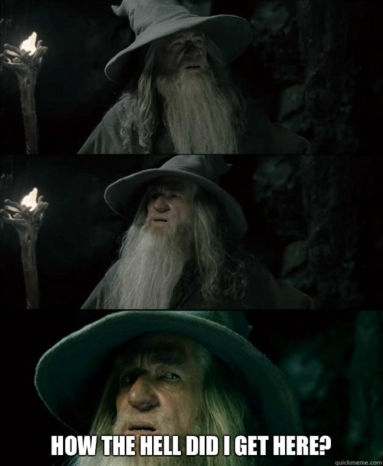 How the hell did I get here - Confused Gandalf