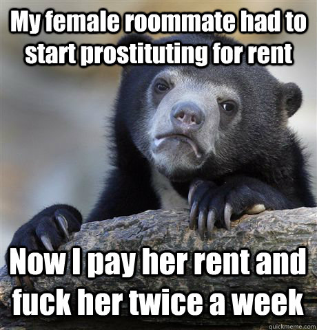 my female roommate had to start prostituting for rent now i - Confession Bear