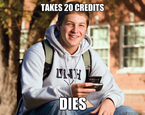 takes 20 credits dies - College Freshman