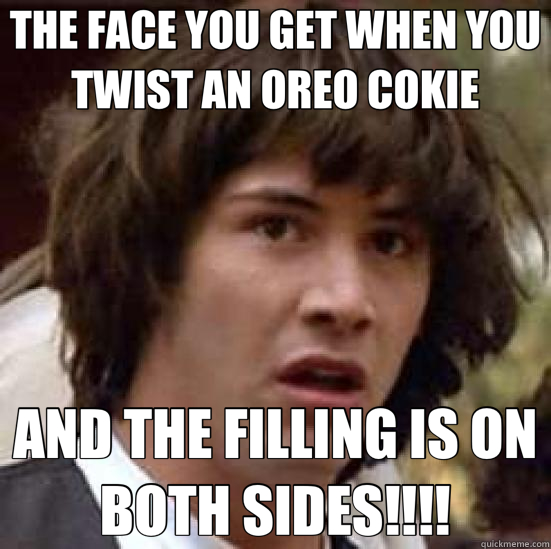 THE FACE YOU GET WHEN YOU TWIST AN OREO COKIE AND THE FILLIN - conspiracy keanu