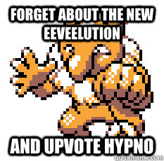 forget about the new eeveelution and upvote hypno - Hypno told