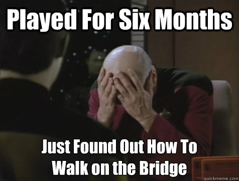 played for six months just found out how to walk on the brid - Picard Double Facepalm