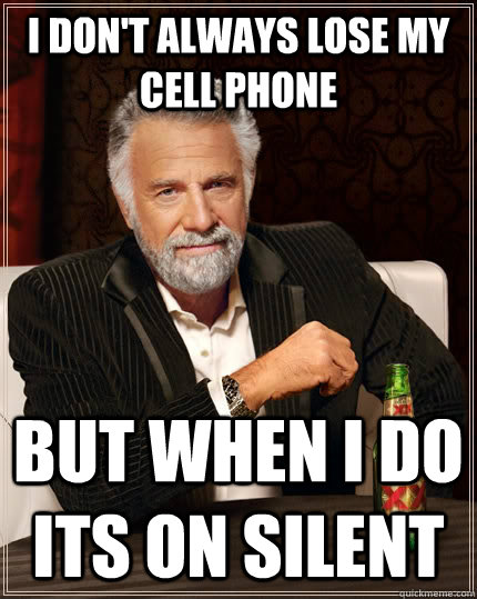 i dont always lose my cell phone but when i do its on silen - The Most Interesting Man In The World