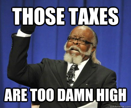 those taxes are too damn high - Too Damn High