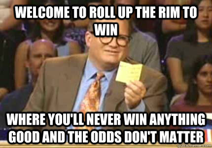 welcome to roll up the rim to win where youll never win any - Whose Line