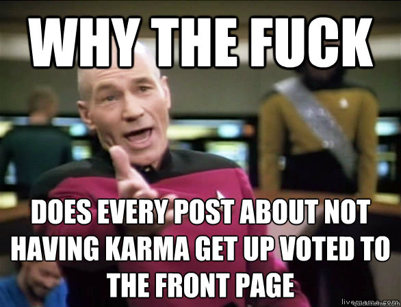 why the fuck does every post about not having karma get up v - Annoyed Picard HD