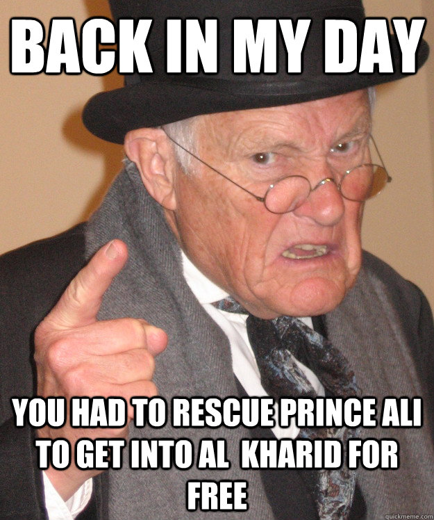 back in my day you had to rescue prince ali to get into al - back in my day