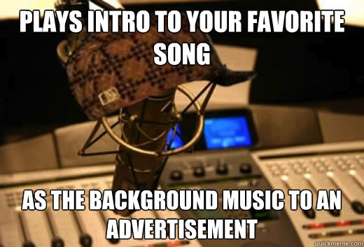 plays intro to your favorite song as the background music to - scumbag radio station