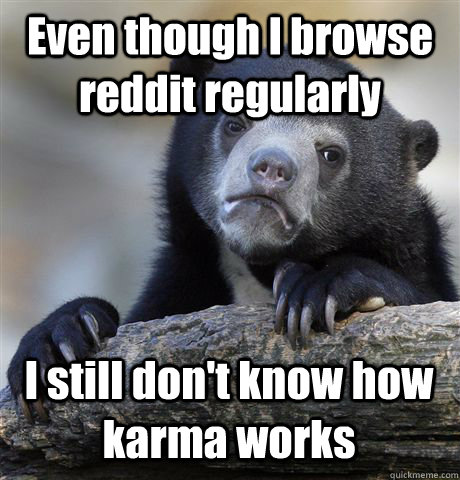 even though i browse reddit regularly i still dont know how - Confession Bear