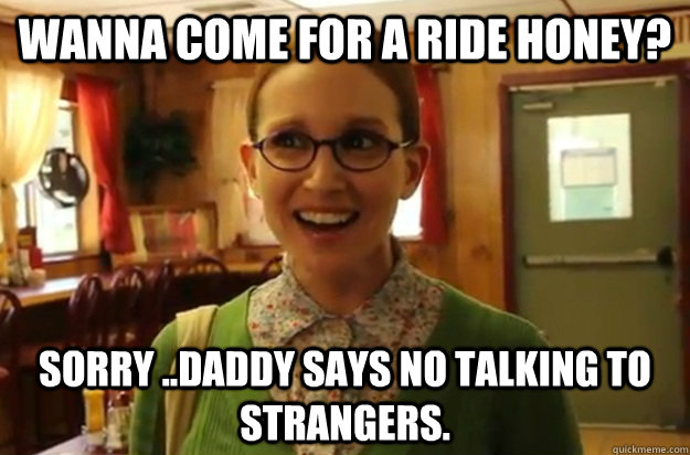 wanna come for a ride honey sorry daddy says no talking t - Sexually Oblivious Female