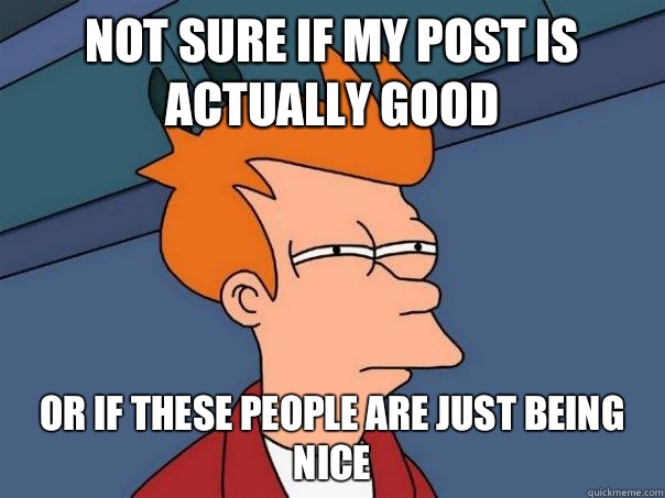 Not sure if my post is actually good Or just forgetting ever - Futurama Fry