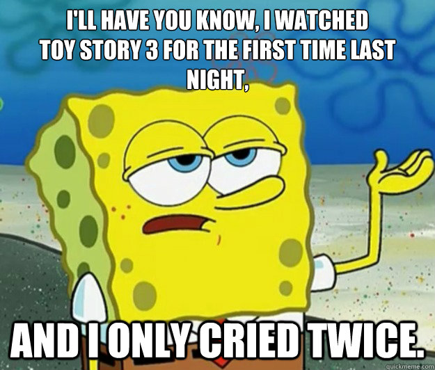 ill have you know i watched toy story 3 for the first time - Tough Spongebob