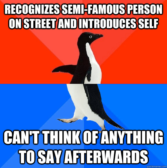 recognizes semifamous person on street and introduces self - Socially Awesome Awkward Penguin
