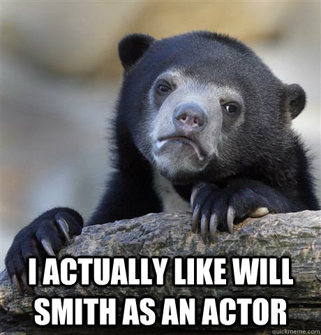 i actually like will smith as an actor - confessionbear