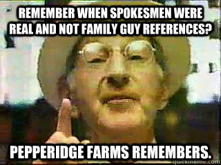 remember when spokesmen were real and not family guy referen - pepperidge farms remembers.