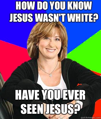 How do you know Jesus wasnt white Have you ever seen Jesus - Sheltering Suburban Mom