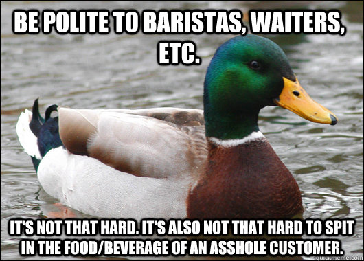 be polite to baristas waiters etc its not that hard it - Actual Advice Mallard