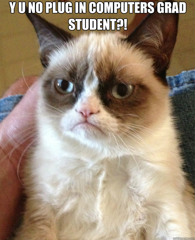 y u no plug in computers grad student - Grumpy Cat