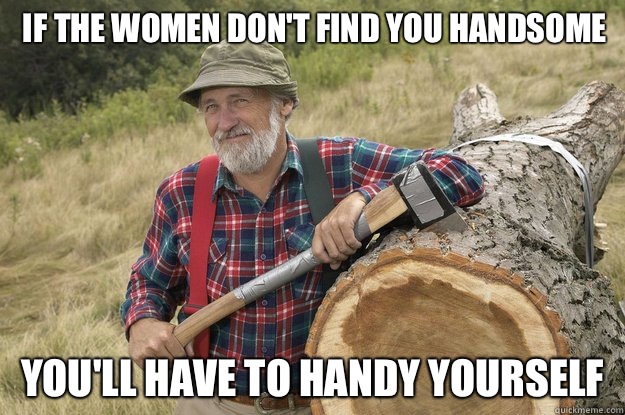 if the women dont find you handsome they should at least fin -