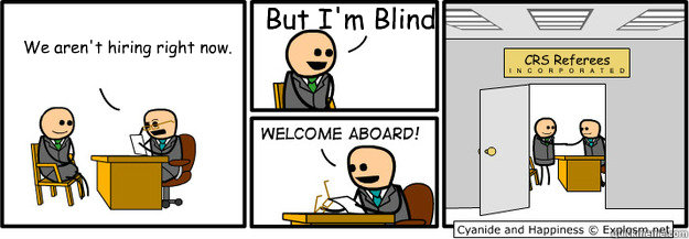 we arent hiring right now but im blind crs referees - welcome aboard