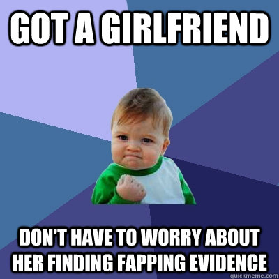 got a girlfriend dont have to worry about her finding fappi - Success Kid