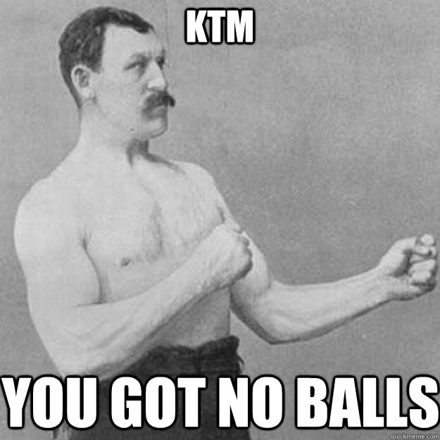 ktm you got no balls - overly manly man