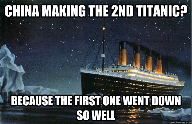 china making the 2nd titanic because the first one went dow - Scumbag Titanic