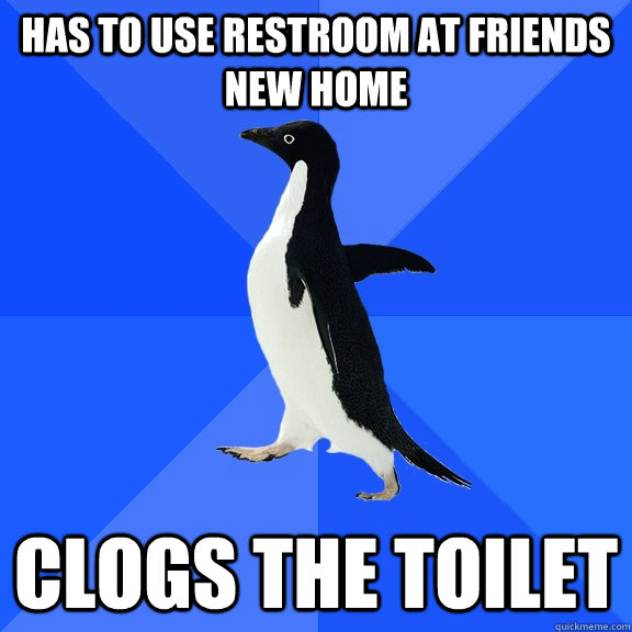 has to use restroom at friends new home clogs the toilet - Socially Awkward Penguin
